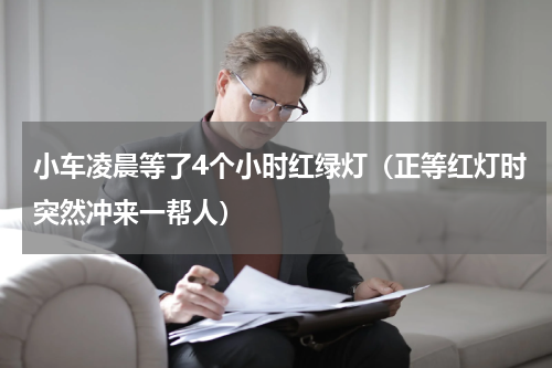 小车凌晨等了4个小时红绿灯（正等红灯时突然冲来一帮人）