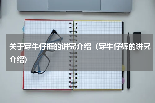 关于穿牛仔裤的讲究介绍（穿牛仔裤的讲究介绍）