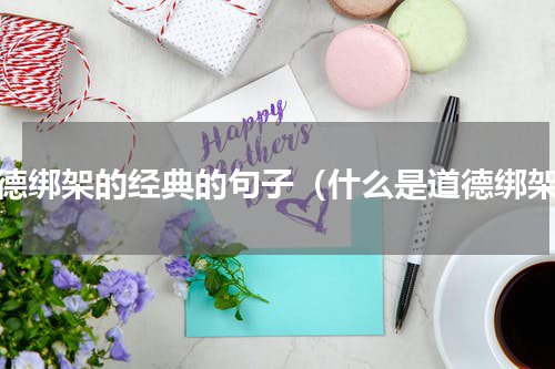 道德绑架的经典的句子（什么是道德绑架）