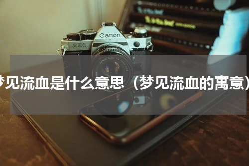 梦见流血是什么意思（梦见流血的寓意）