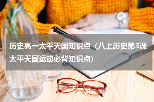 历史高一太平天国知识点（八上历史第3课太平天国运动必背知识点）