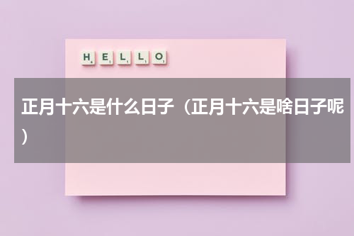 正月十六是什么日子（正月十六是啥日子呢）