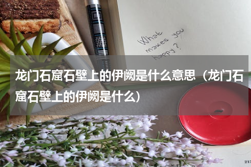 龙门石窟石壁上的伊阙是什么意思（龙门石窟石壁上的伊阙是什么）
