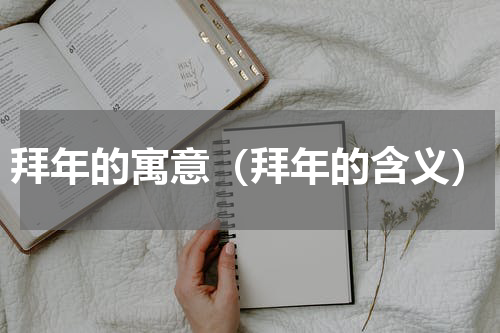 拜年的寓意（拜年的含义）