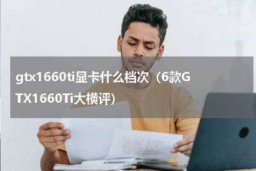 gtx1660ti显卡什么档次（6款GTX1660Ti大横评）