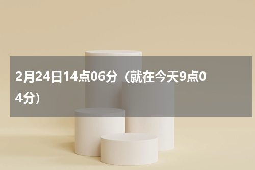 2月24日14点06分（就在今天9点04分）