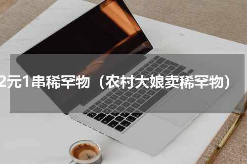2元1串稀罕物（农村大娘卖稀罕物）