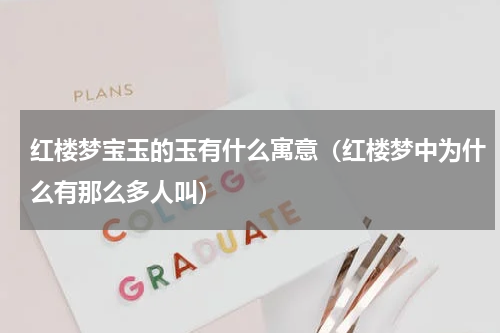 红楼梦宝玉的玉有什么寓意（红楼梦中为什么有那么多人叫）