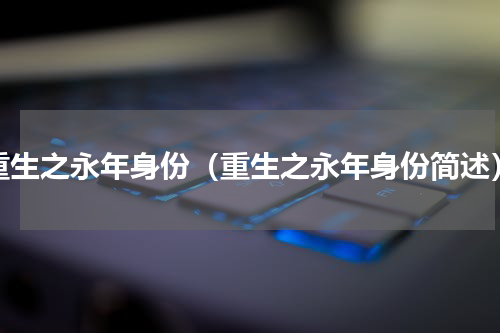 重生之永年身份（重生之永年身份简述）