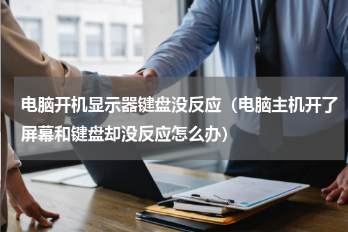 电脑开机显示器键盘没反应（电脑主机开了屏幕和键盘却没反应怎么办）