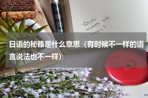 日语的秘籍是什么意思（有时候不一样的语言说法也不一样）