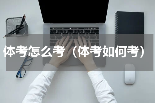体考怎么考（体考如何考）