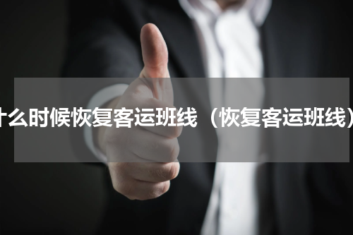 什么时候恢复客运班线（恢复客运班线）