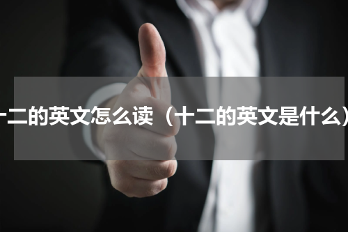 十二的英文怎么读（十二的英文是什么）