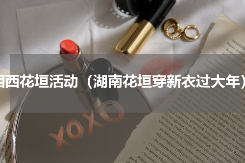 湘西花垣活动（湖南花垣穿新衣过大年）