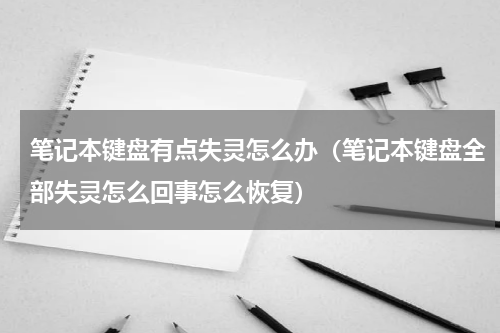 笔记本键盘有点失灵怎么办（笔记本键盘全部失灵怎么回事怎么恢复）