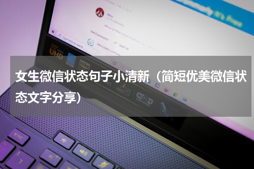 女生微信状态句子小清新（简短优美微信状态文字分享）