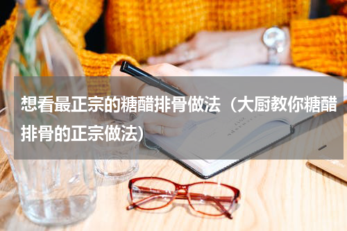 想看最正宗的糖醋排骨做法（大厨教你糖醋排骨的正宗做法）