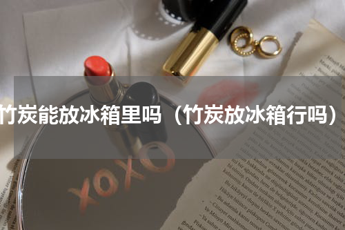 竹炭能放冰箱里吗（竹炭放冰箱行吗）