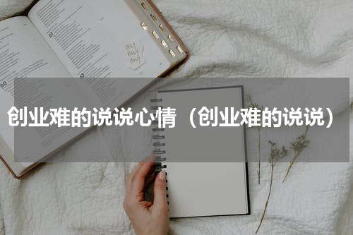 创业难的说说心情（创业难的说说）