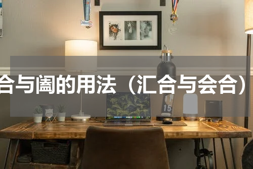 合与阖的用法（汇合与会合）