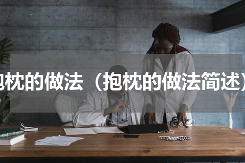 抱枕的做法（抱枕的做法简述）