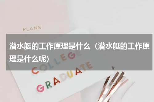 潜水艇的工作原理是什么（潜水艇的工作原理是什么呢）