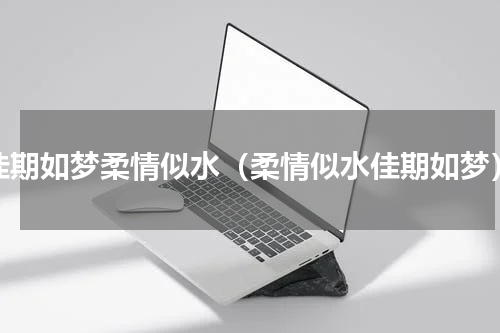 佳期如梦柔情似水（柔情似水佳期如梦）