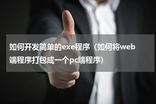 如何开发简单的exe程序（如何将web端程序打包成一个pc端程序）