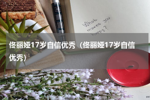佟丽娅17岁自信优秀（佟丽娅17岁自信优秀）