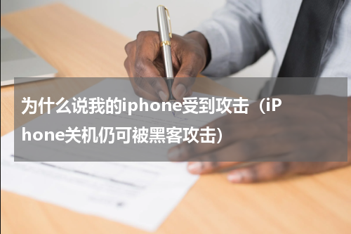 为什么说我的iphone受到攻击（iPhone关机仍可被黑客攻击）