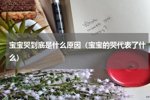 宝宝哭到底是什么原因（宝宝的哭代表了什么）