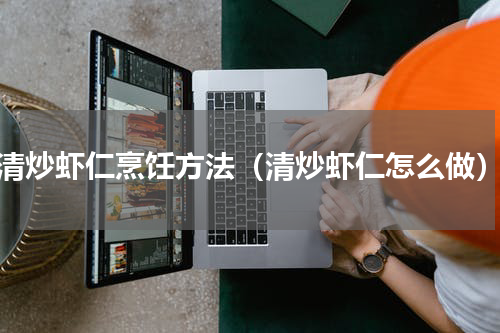清炒虾仁烹饪方法（清炒虾仁怎么做）