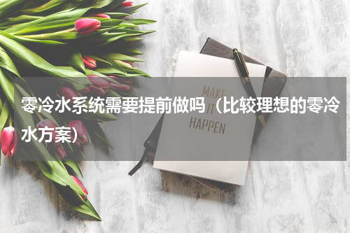 零冷水系统需要提前做吗（比较理想的零冷水方案）