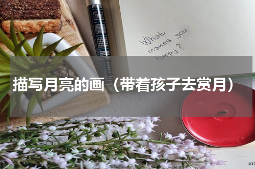 描写月亮的画（带着孩子去赏月）