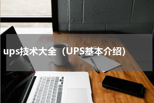 ups技术大全（UPS基本介绍）