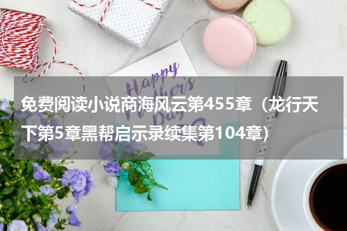 免费阅读小说商海风云第455章（龙行天下第5章黑帮启示录续集第104章）