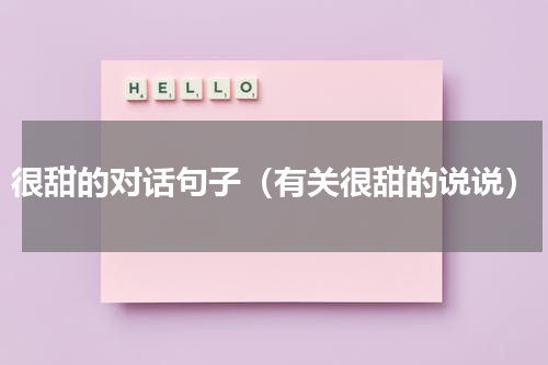 很甜的对话句子（有关很甜的说说）