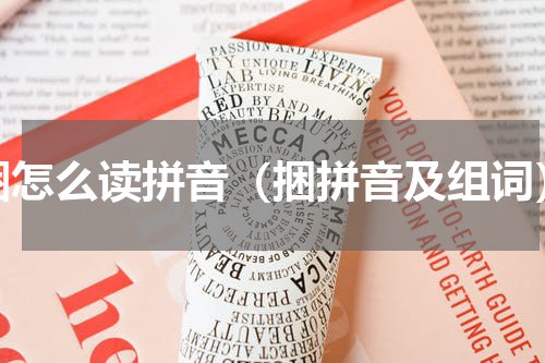 捆怎么读拼音（捆拼音及组词）