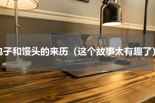 包子和馒头的来历（这个故事太有趣了）
