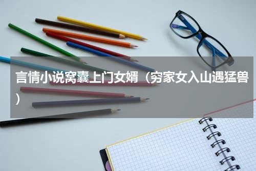 言情小说窝囊上门女婿（穷家女入山遇猛兽）