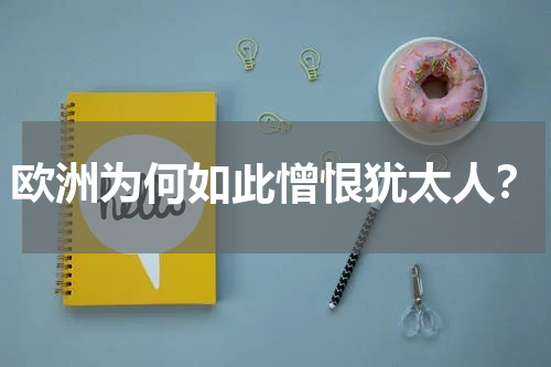 欧洲为何如此憎恨犹太人？
