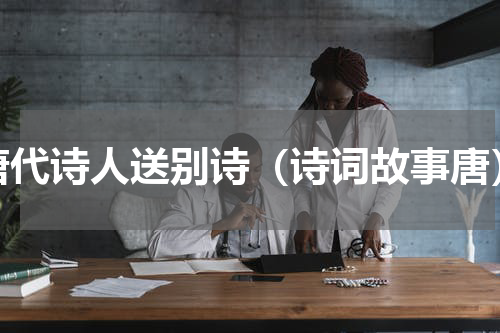 唐代诗人送别诗（诗词故事唐）