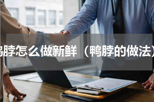 鸭脖怎么做新鲜（鸭脖的做法）