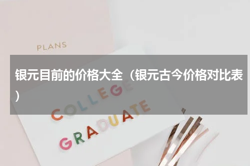 银元目前的价格大全（银元古今价格对比表）