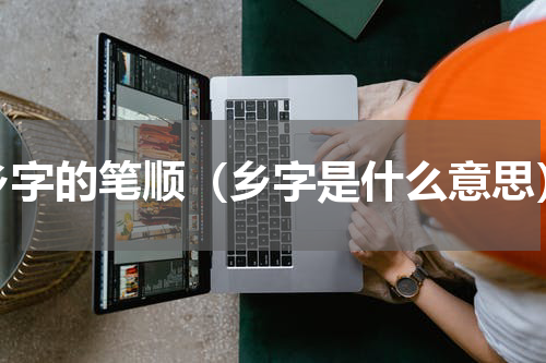 乡字的笔顺（乡字是什么意思）