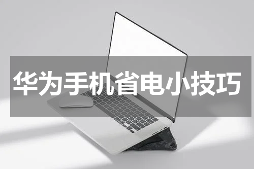 华为手机省电小技巧