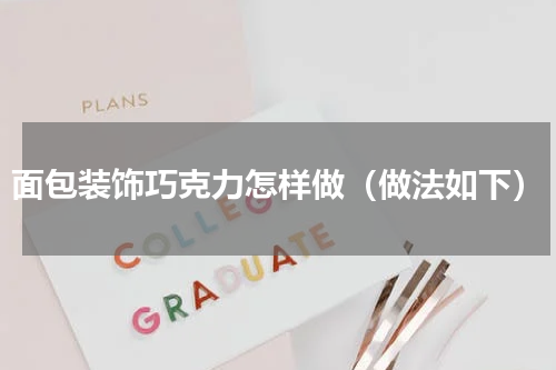 面包装饰巧克力怎样做（做法如下）