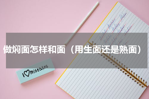做焖面怎样和面（用生面还是熟面）