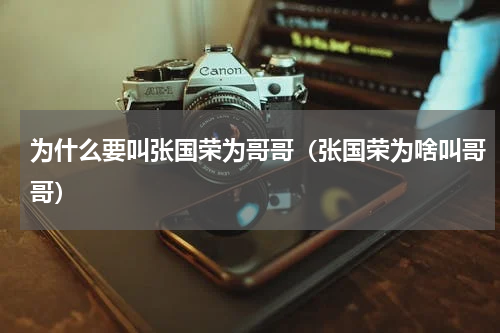 为什么要叫张国荣为哥哥（张国荣为啥叫哥哥）